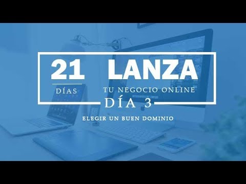 LANZA TU NEGOCIO ONLINE EN 21 DIAS. DIA 3. ELEGIR UN BUEN DOMINIO